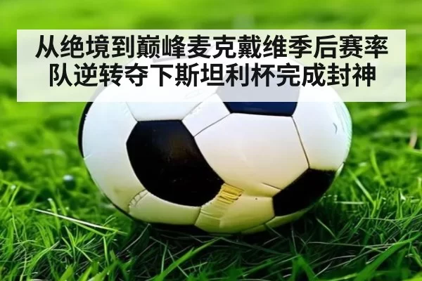 从绝境到巅峰麦克戴维季后赛率队逆转夺下斯坦利杯完成封神